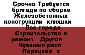 Срочно Требуется бригада по сборке Железобетонных конструкций (клюшки).  - Все города Строительство и ремонт » Другое   . Чувашия респ.,Порецкое. с.